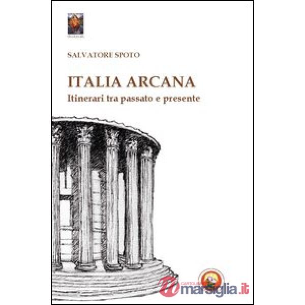 Italia arcana. Itinerari tra passato e presente