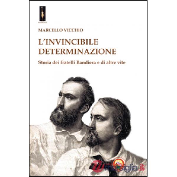 Invincibile determinazione. Storia dei fratelli Bandiera e di altre vite (L')