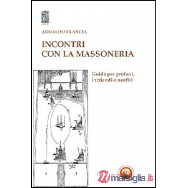 Incontro con la massoneria. Guida per profani, iniziandi e neofiti