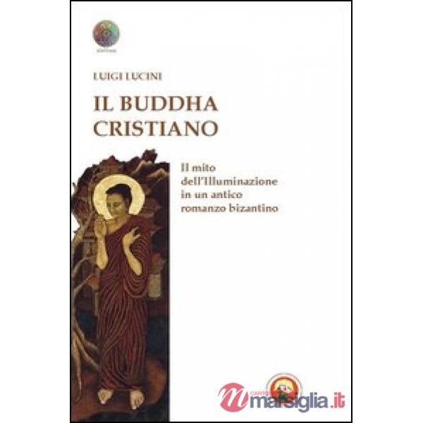 Buddha cristiano. Il mito dell'illuminazione in un antico romanzo bizantino (Il)