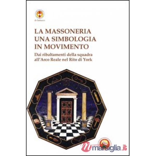 Massoneria. Una simbologia in movimento dai ribaltamenti della squadra all'arco reale nel rito di York