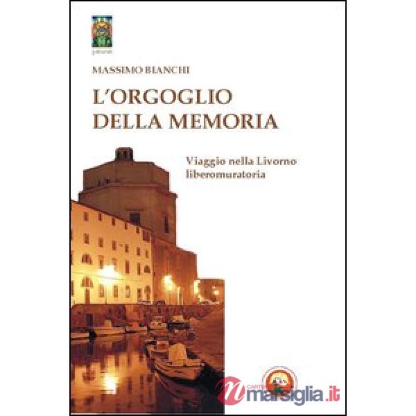 Orgoglio della memoria. Viaggio nella Livorno liberomuratoria (L')