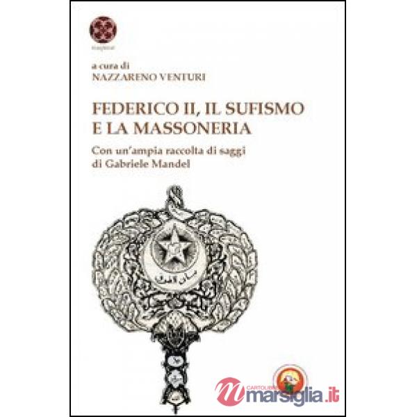 Federico II, il sufismo e la massoneria. Con un'ampia raccolta di saggi di Gabriele Mandel