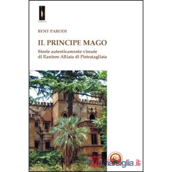 Principe mago. Storie autenticamente vissute di Raniero Alliata di Pietratagliata (Il)