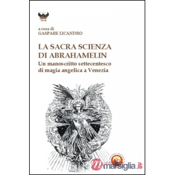Sacra scienza di Abrahamelin. Un manoscritto settecentesco di magia angelica a Venezia (La)