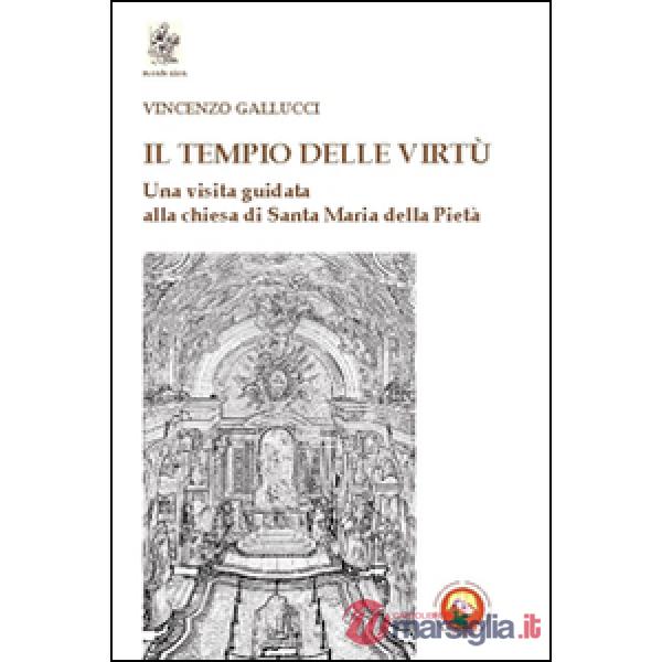 Tempio delle virtù. Una visita guidata alla chiesa di Santa Maria della Pietà (Il)