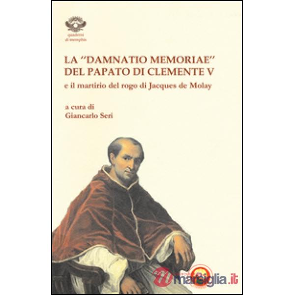 «damnatio memoriae» del papato di Clemente V e il martirio del rogo di Jacques d