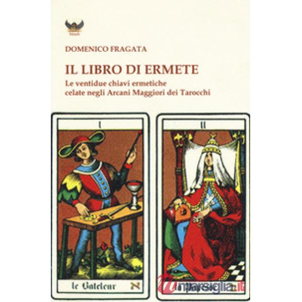 Libro di Ermete. Le ventidue chiavi ermetiche celate negli Arcani Maggiori dei tarocchi (Il). Vol. 1