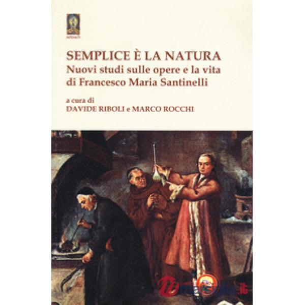 Semplice è la natura. Nuovi studi sulle opere e la vita di Francesco Maria Santi