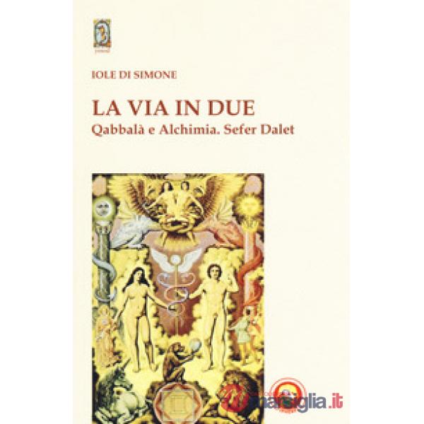 Via in due. Qabbalà e alchimia. Sefer Dalet (La)