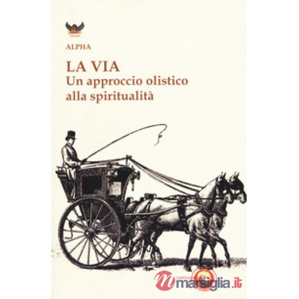 Via. Un approccio olistico alla spiritualità (La)