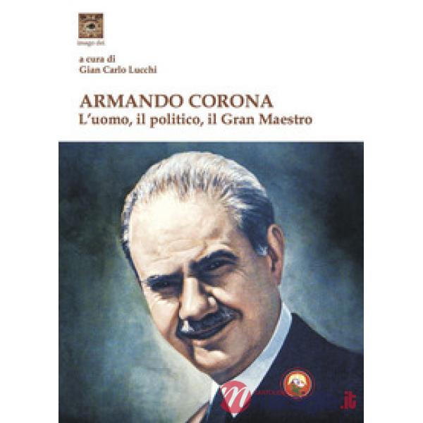 Armando Corona. L'uomo, il politico, il gran maestro