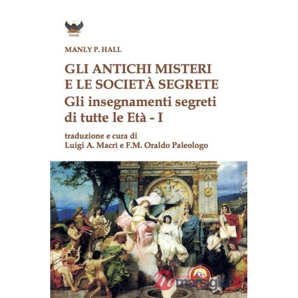 Gli antichi Misteri e le società segrete. Gli insegnamenti segreti di tutte le Età