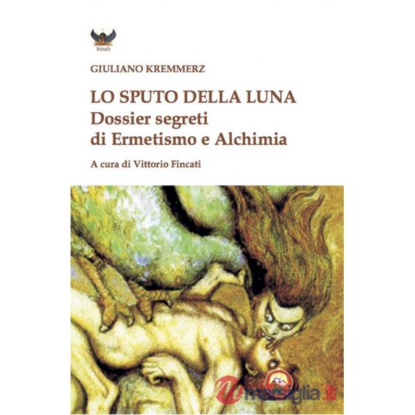 Sputo della luna. Dossier segreti di ermetismo e alchimia (Lo)
