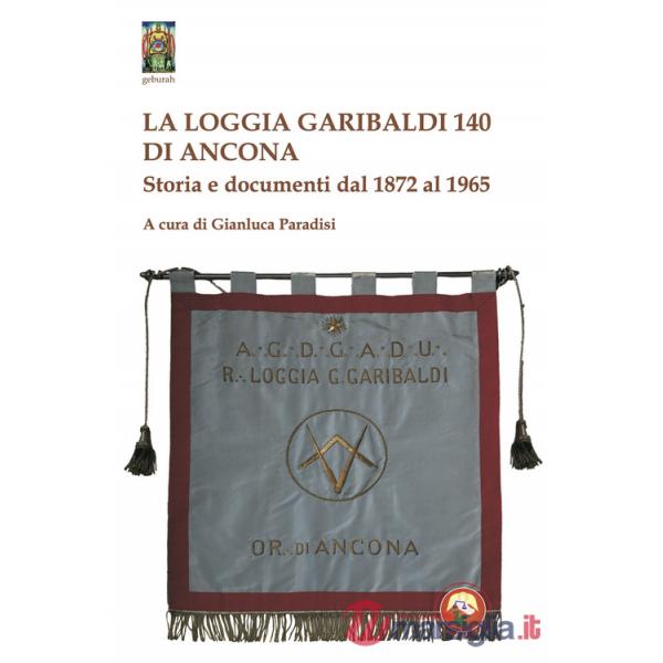 Loggia Garibaldi 140 di Ancona. Storia e documenti dal 1872 al 1965 (La)