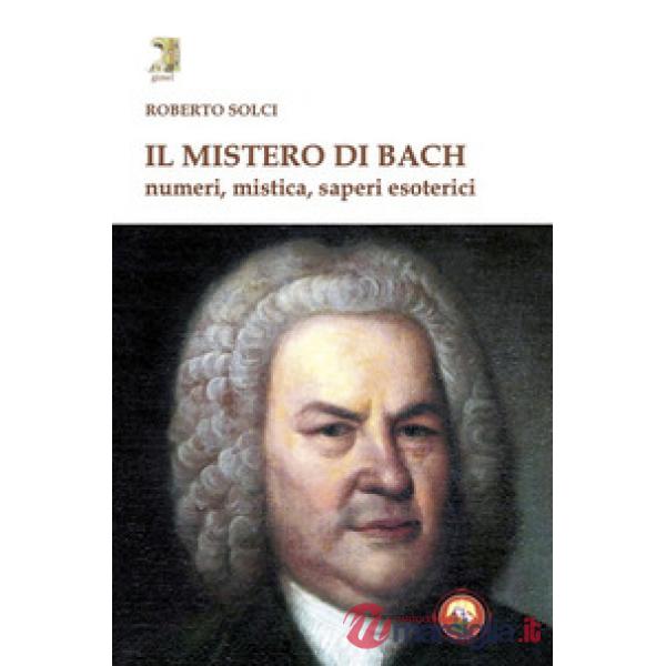 Mistero di Bach. Numeri, mistica, saperi esoterici (Il)