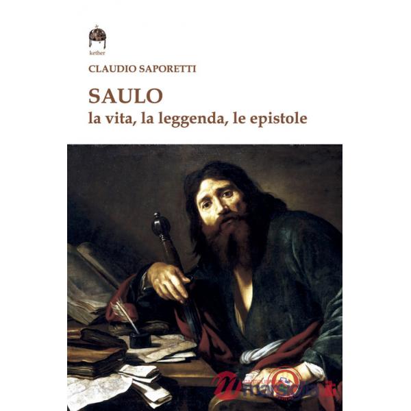 Saulo. La vita, la leggenda, le Epistole