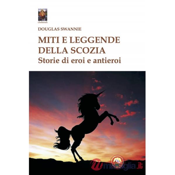 Miti e leggende della Scozia. Storie di eroi e antieroi