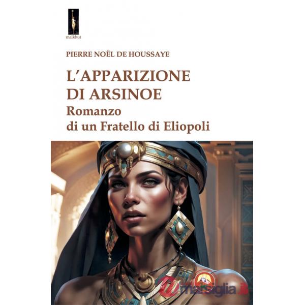 Apparizione di Arsinoe. Romanzo di un Fratello di Eliopoli (L')