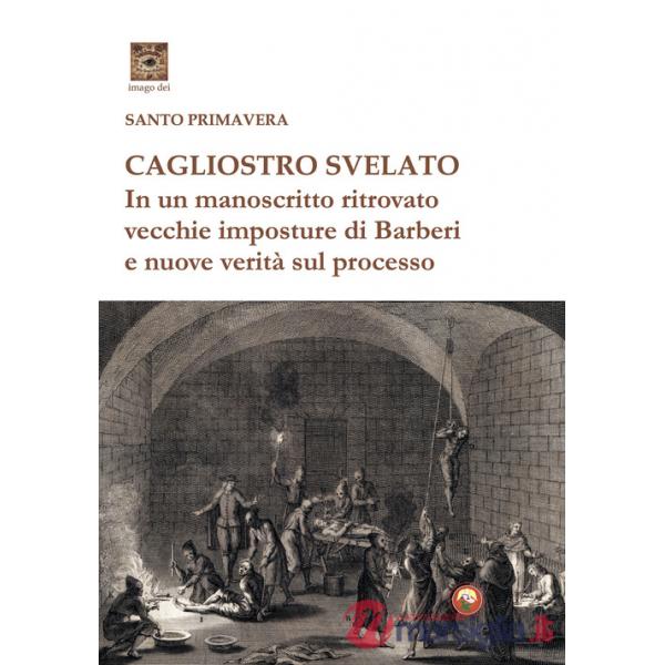 Cagliostro svelato. In un manoscritto ritrovato vecchie imposture di Barberi e nuove verità sul processo