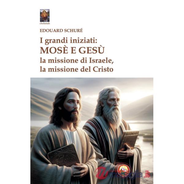 Grandi iniziati: Mosè e Gesù. La missione di Israele, la missione del Cristo (I)