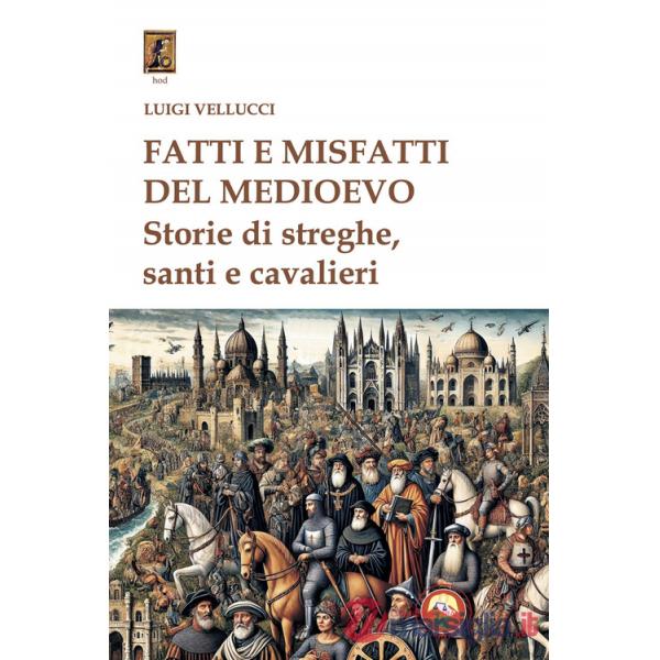 Fatti e misfatti del medioevo. Storie di streghe, santi e cavalieri