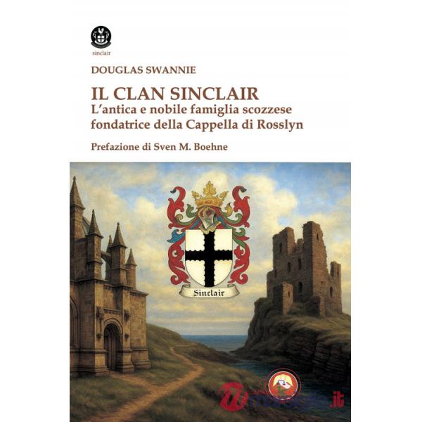 Clan Sinclair. L'antica e nobile famiglia scozzese fondatrice della Cappella di Rosslyn (Il)