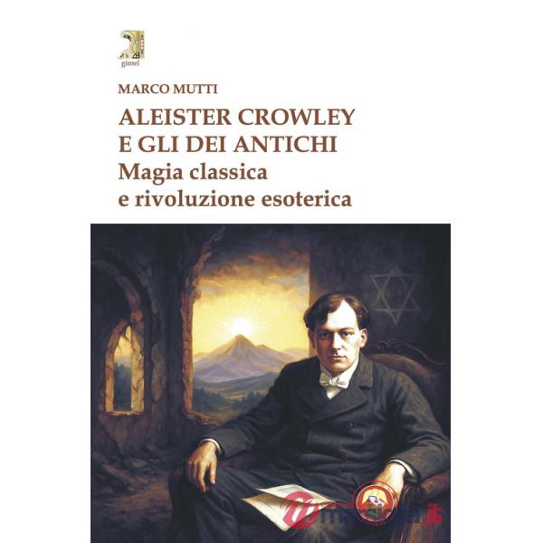 Aleister Crowley e gli dei antichi. Magia classica e rivoluzione esoterica
