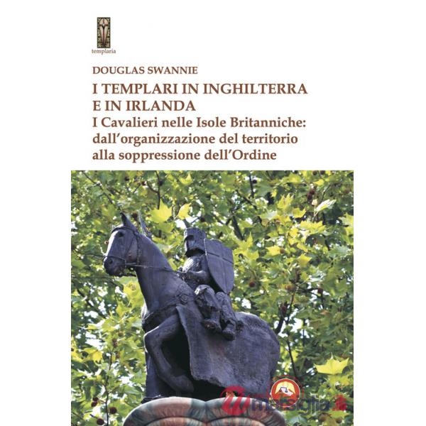 Templari in Inghilterra e in Irlanda. I cavalieri nelle isole britanniche: dall'organizzazione del territorio alla soppressione 