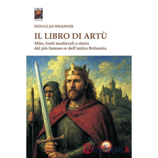 Libro di Artù. Mito, fonti medievali e storia (Il)
