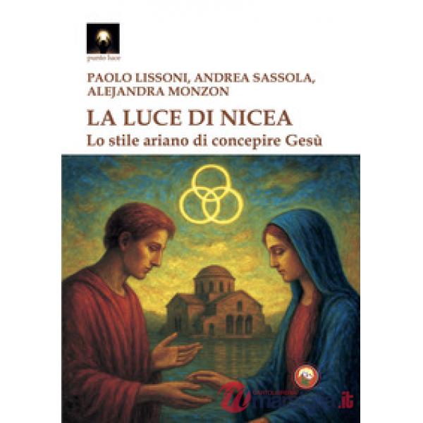 Luce di Nicea. Lo stile ariano di concepire Gesù (La)