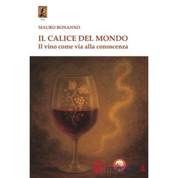 Il calice del mondo. Il vino come via alla conoscenza