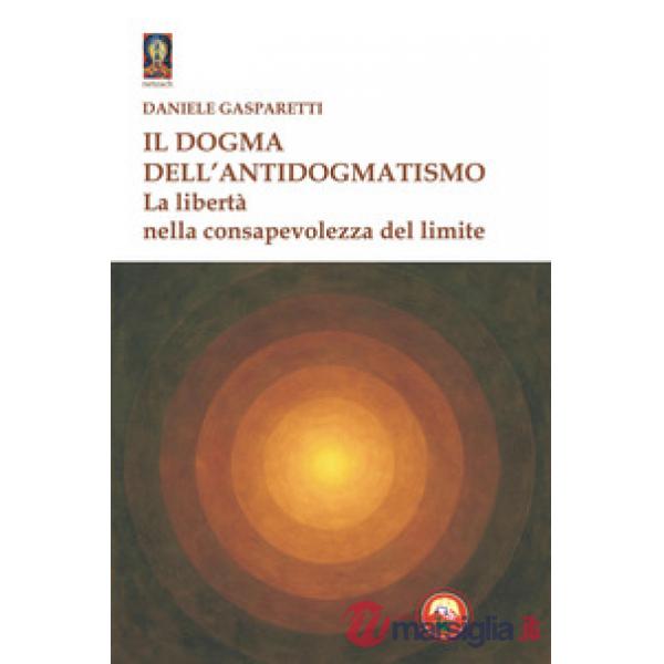 Dogma dell'antidogmatismo. La libertà nella consapevolezza (Il)