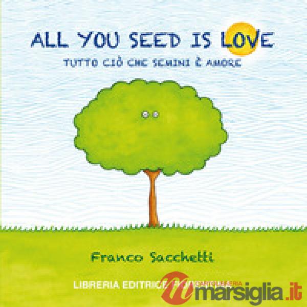 All you seed is love. Tutto ciò che semini è amore