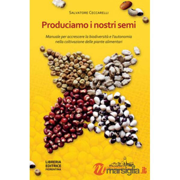 Produciamo i nostri semi. Manuale per accrescere la biodiversità e l'autonomia nella coltivazione delle piante alimentari