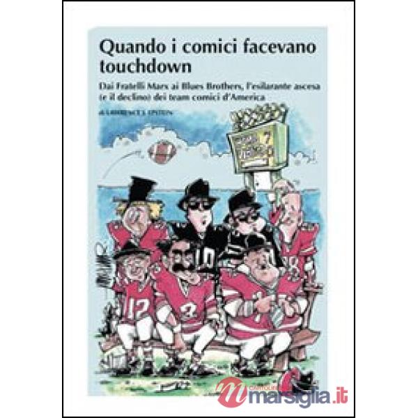Quando i comici facevano touchdown. Dai Fratelli Marx ai Blues Brothers, l'esilarante epopea dei team comici d'America