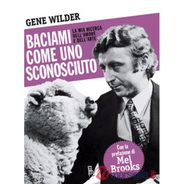 Baciami come uno sconosciuto. La mia ricerca dell'amore e dell'arte