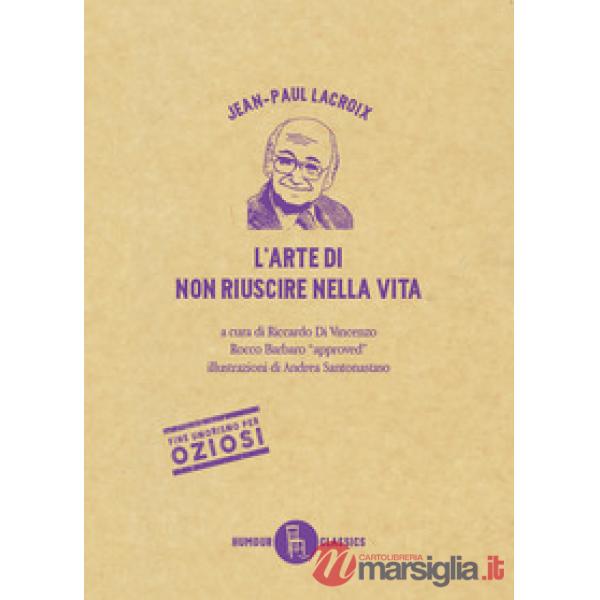 Arte di non riuscire nella vita. Ediz. illustrata (L')