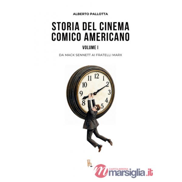 Storia del cinema comico americano. Vol. 1: Da Mack Sennett ai Fratelli Marx