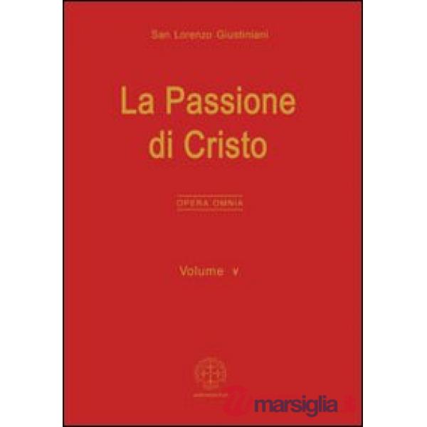 Opera omnia. Vol. 5: La passione di Cristo.