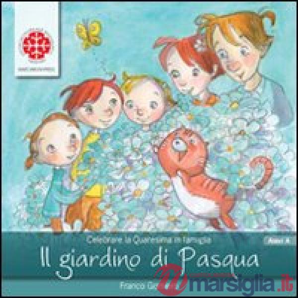 Giardino di Pasqua. Sussidio per la Quaresima. Anno A (Il)
