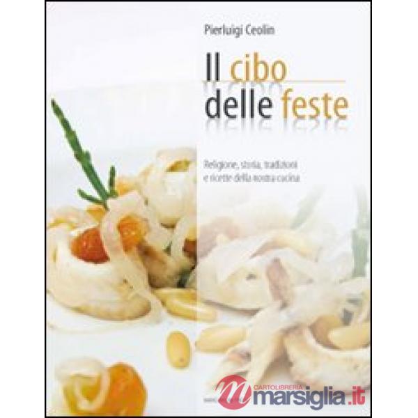 Cibo per le feste. Religione, storia, tradizione e ricette della nostra cucina (