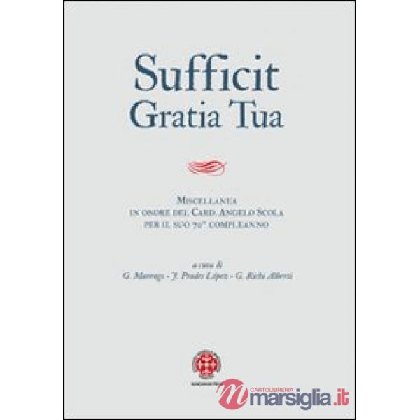 Sufficit gratia tua. Miscellanea in onore del Card. Angelo Scola, arcivescovo di Milano, in occasione del 70º genetliaco