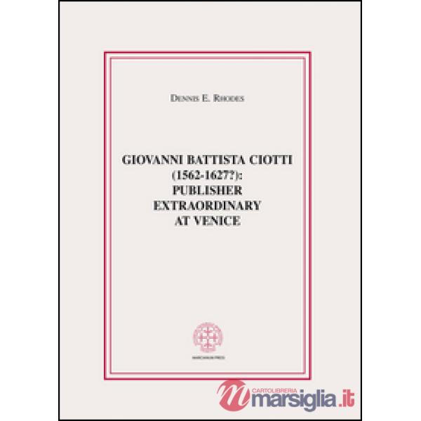 Giovanni Battista Ciotti (1562-1627?): publisher extraordinary in Venice