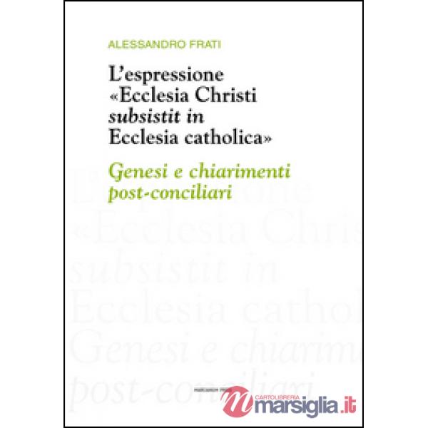 Espressione «Ecclesia Christi subsistit in Ecclesia catholica»: genesi e chiarimenti post-conciliari (L')