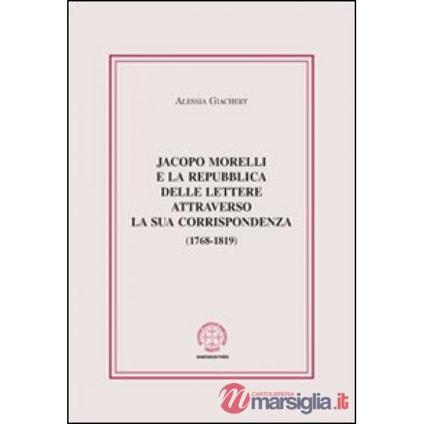 Jacopo Morelli e la Repubblica delle lettere attraverso la sua corrispondenza (1