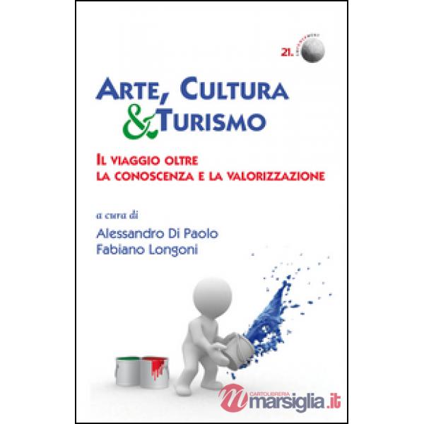 Arte, cultura & turismo. Il viaggio oltre la conoscenza e la valorizzazione