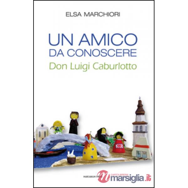 Amico da conoscere. Don Luigi Caburlotto (Un)