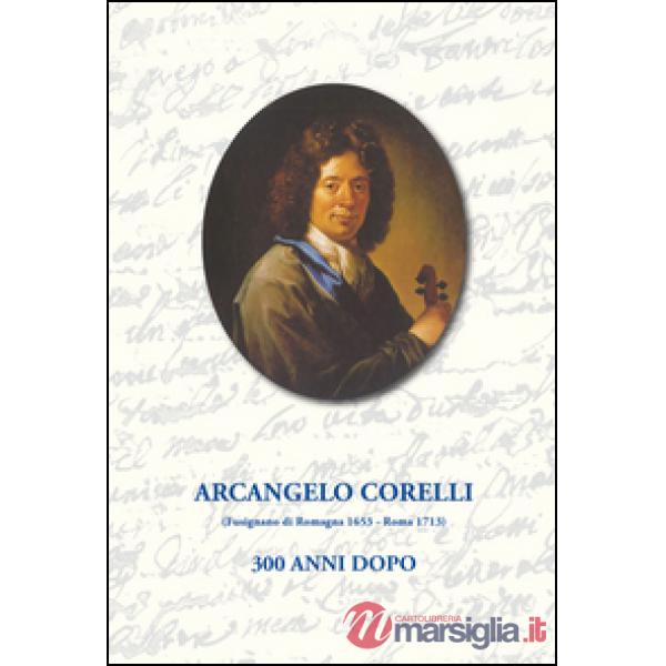 Arcangelo Corelli. 300 anni dopo