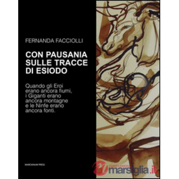 Con Pausania sulle tracce di Esiodo. Quando gli eroi erano ancora fiumi, i giganti erano ancora montagne e le ninfe erano ancora